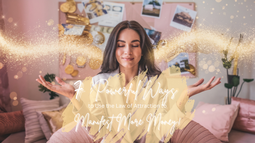 7 Powerful Ways to Use the Law of Attraction to Manifest More Money